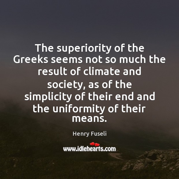 The superiority of the Greeks seems not so much the result of Henry Fuseli Picture Quote