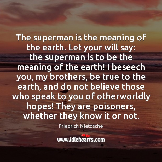 The superman is the meaning of the earth. Let your will say: Friedrich Nietzsche Picture Quote