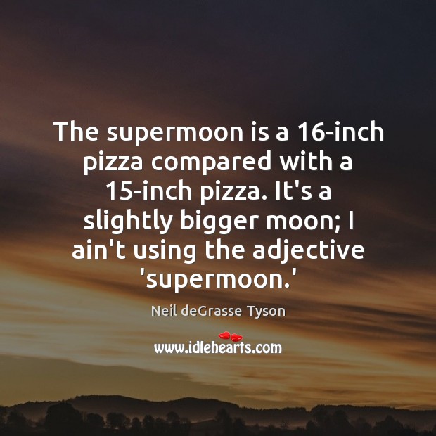 The supermoon is a 16-inch pizza compared with a 15-inch pizza. It’s Image