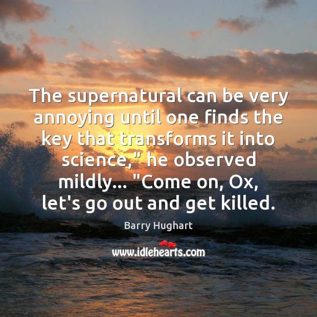 The supernatural can be very annoying until one finds the key that Barry Hughart Picture Quote