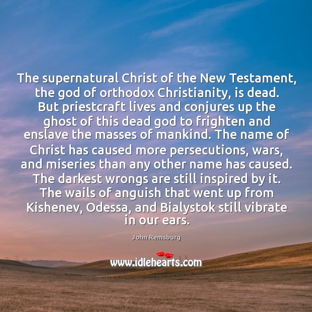 The supernatural Christ of the New Testament, the God of orthodox Christianity, John Remsburg Picture Quote