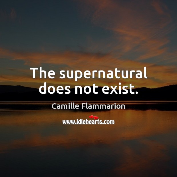 The supernatural does not exist. Camille Flammarion Picture Quote