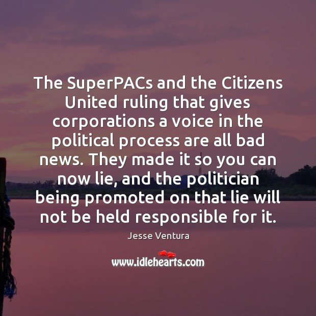 The SuperPACs and the Citizens United ruling that gives corporations a voice Jesse Ventura Picture Quote