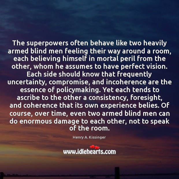 The superpowers often behave like two heavily armed blind men feeling their Henry A. Kissinger Picture Quote