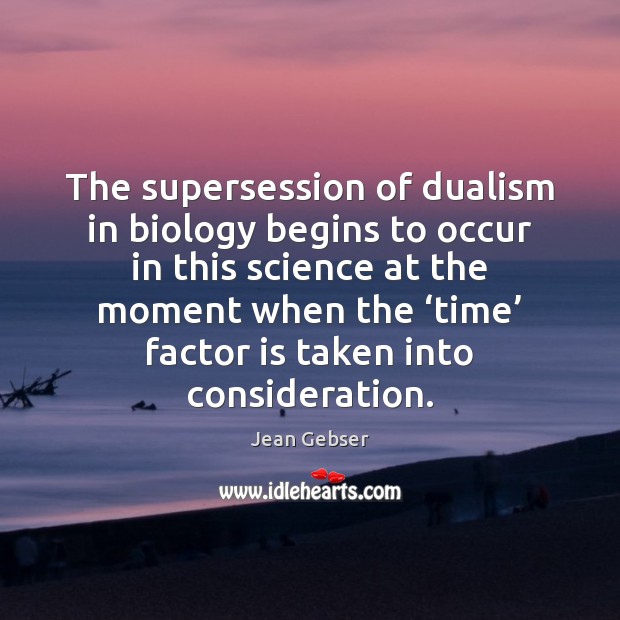 The supersession of dualism in biology begins to occur in this science Jean Gebser Picture Quote