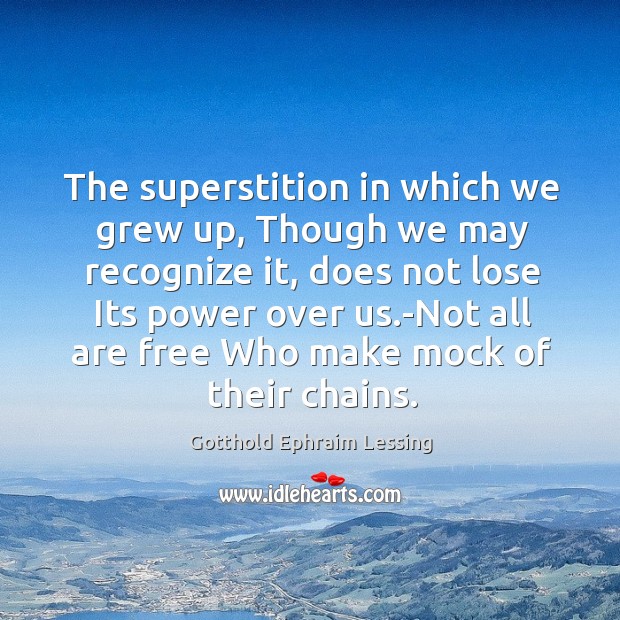 The superstition in which we grew up, Though we may recognize it, Gotthold Ephraim Lessing Picture Quote