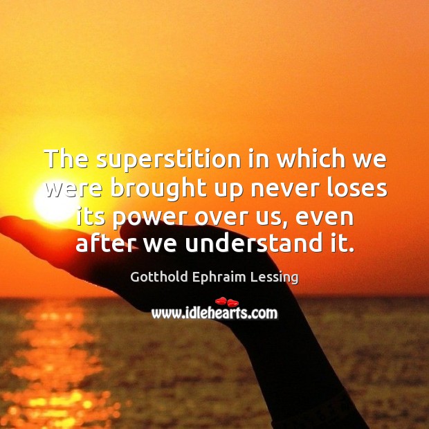 The superstition in which we were brought up never loses its power Gotthold Ephraim Lessing Picture Quote