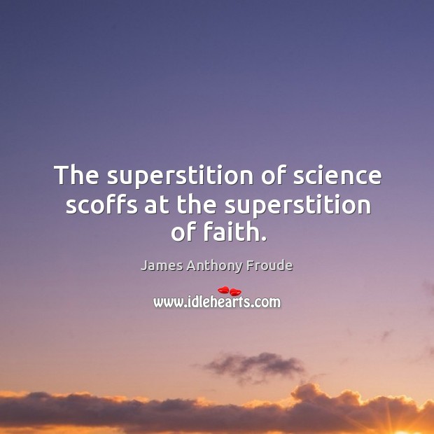 The superstition of science scoffs at the superstition of faith. Image