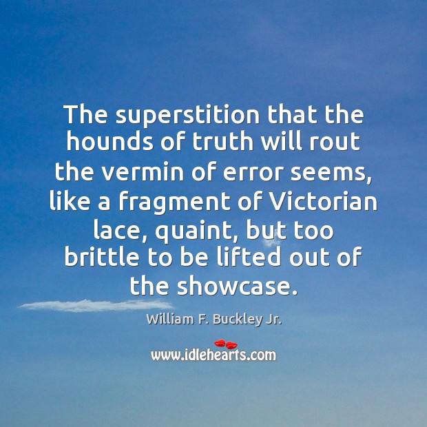The superstition that the hounds of truth will rout the vermin of William F. Buckley Jr. Picture Quote