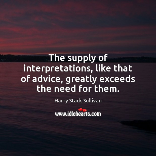 The supply of interpretations, like that of advice, greatly exceeds the need for them. Image