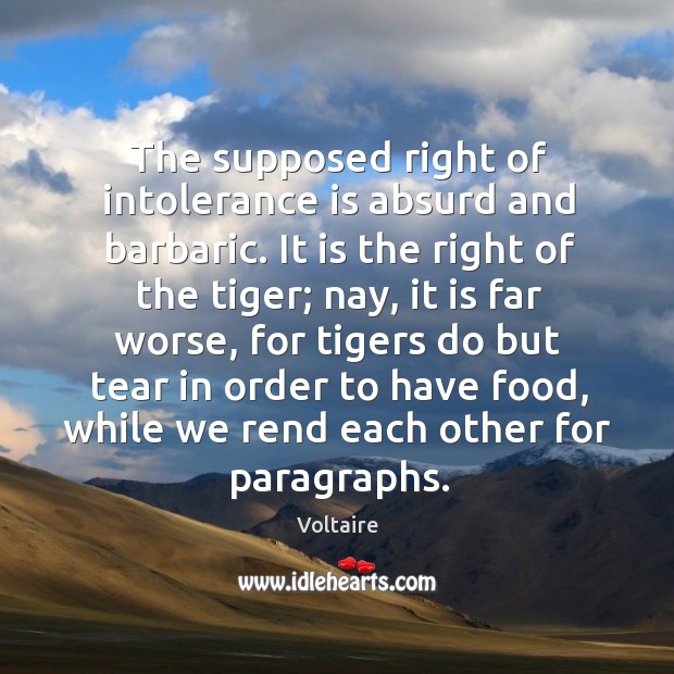The supposed right of intolerance is absurd and barbaric. It is the Image