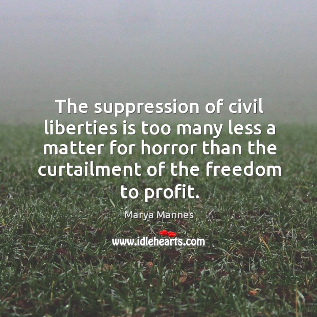 The suppression of civil liberties is too many less a matter for Marya Mannes Picture Quote