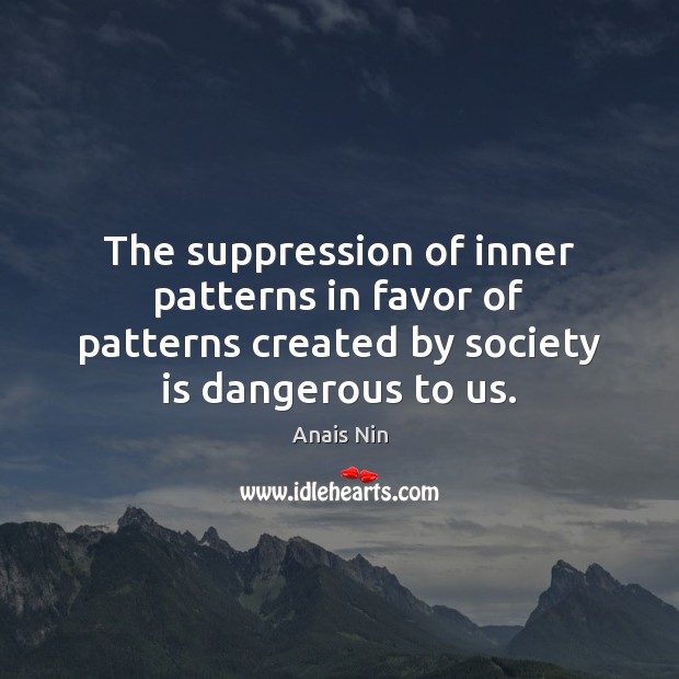 The suppression of inner patterns in favor of patterns created by society Anais Nin Picture Quote