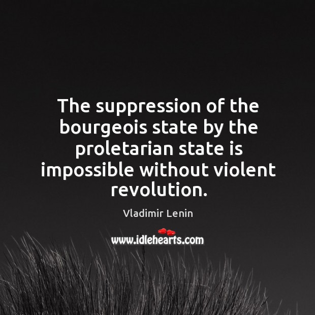 The suppression of the bourgeois state by the proletarian state is impossible Vladimir Lenin Picture Quote