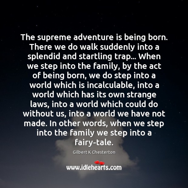 The supreme adventure is being born. There we do walk suddenly into Gilbert K Chesterton Picture Quote