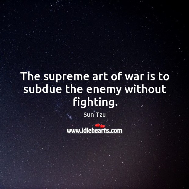The supreme art of war is to subdue the enemy without fighting. Sun Tzu Picture Quote
