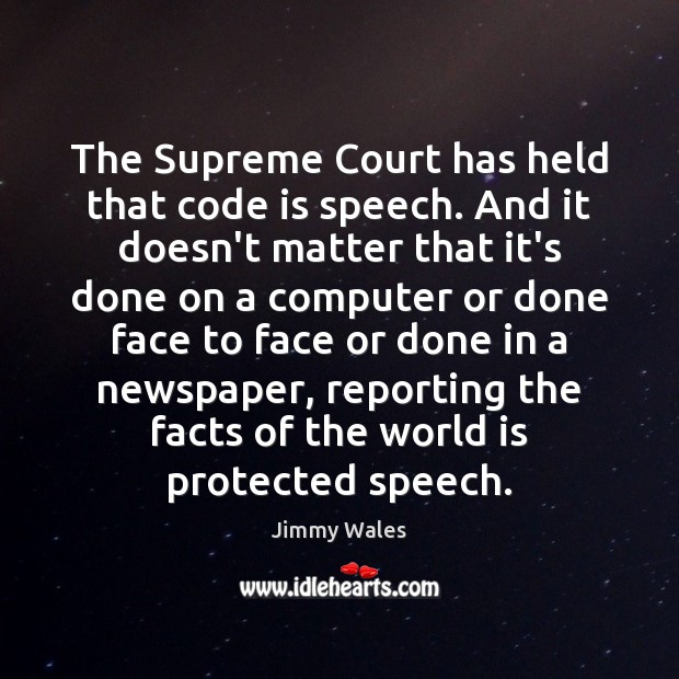 The Supreme Court has held that code is speech. And it doesn’t Jimmy Wales Picture Quote