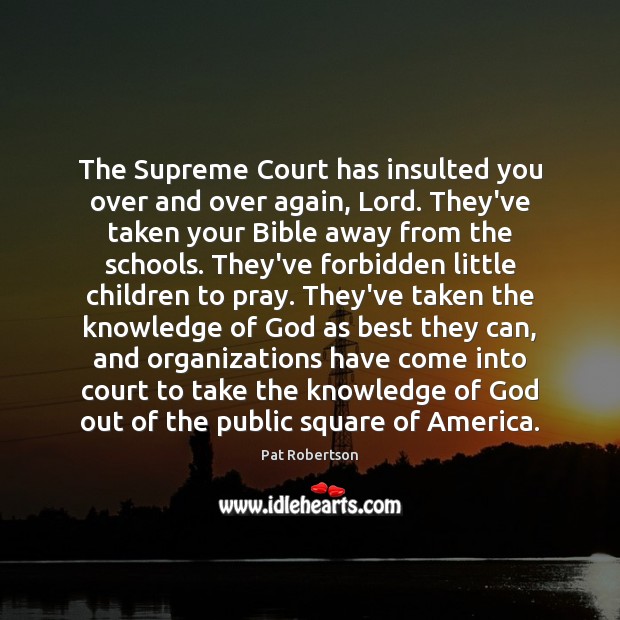 The Supreme Court has insulted you over and over again, Lord. They’ve Pat Robertson Picture Quote