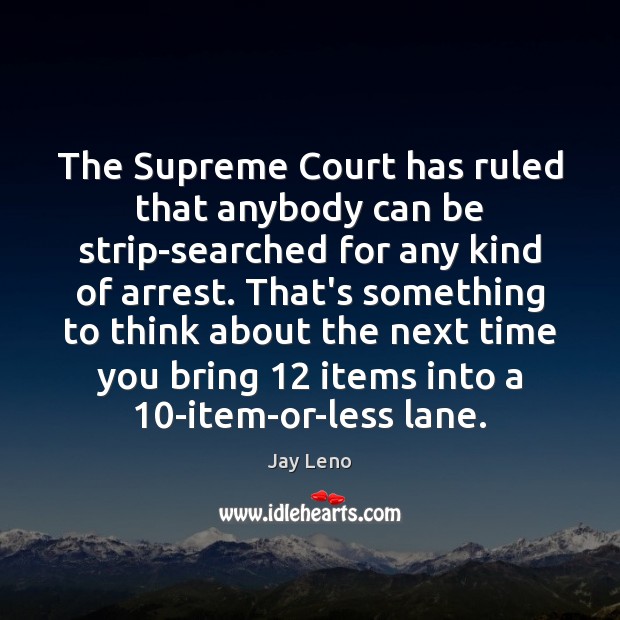 The Supreme Court has ruled that anybody can be strip-searched for any Image