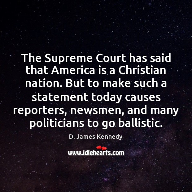 The Supreme Court has said that America is a Christian nation. But D. James Kennedy Picture Quote