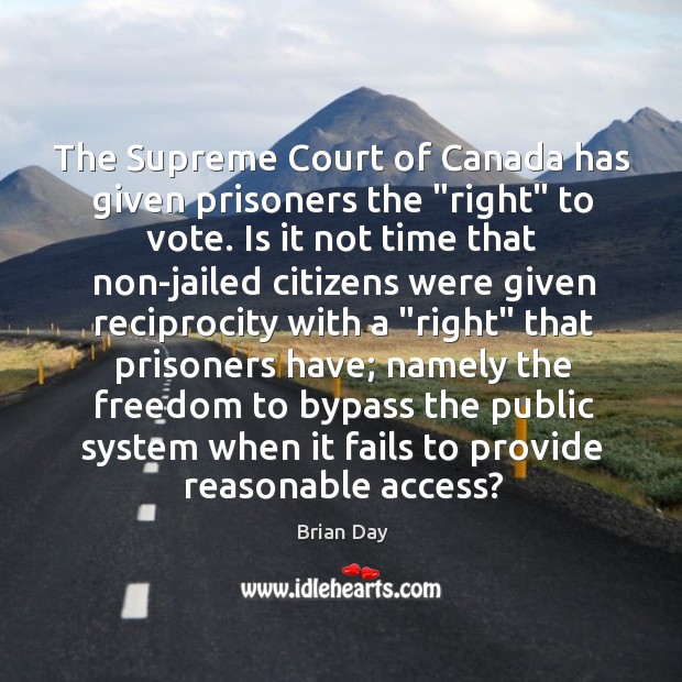 The Supreme Court of Canada has given prisoners the “right” to vote. Brian Day Picture Quote
