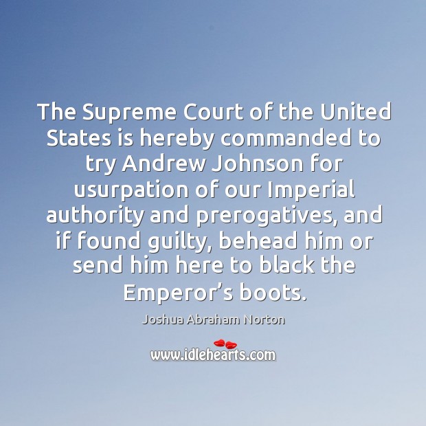 The supreme court of the united states is hereby commanded Joshua Abraham Norton Picture Quote