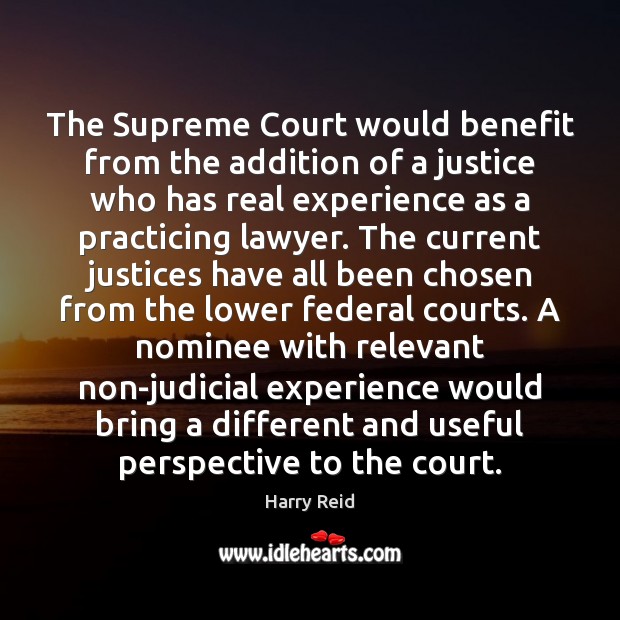 The Supreme Court would benefit from the addition of a justice who Harry Reid Picture Quote