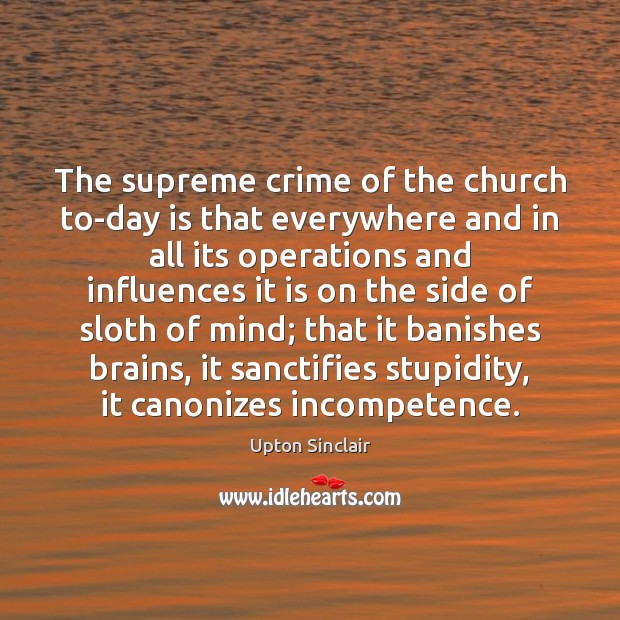 The supreme crime of the church to-day is that everywhere and in Upton Sinclair Picture Quote