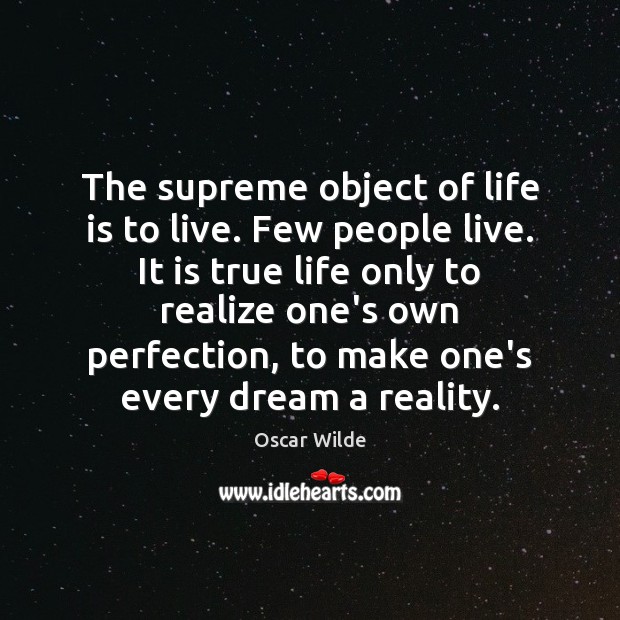 The supreme object of life is to live. Few people live. It Oscar Wilde Picture Quote