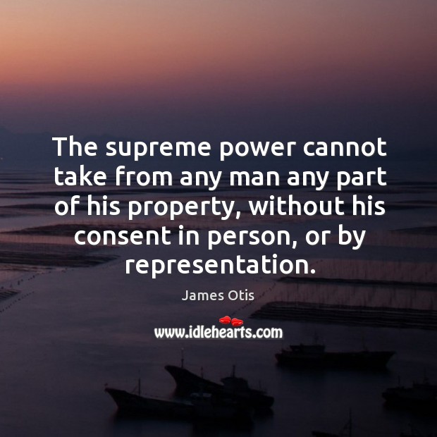 The supreme power cannot take from any man any part of his James Otis Picture Quote