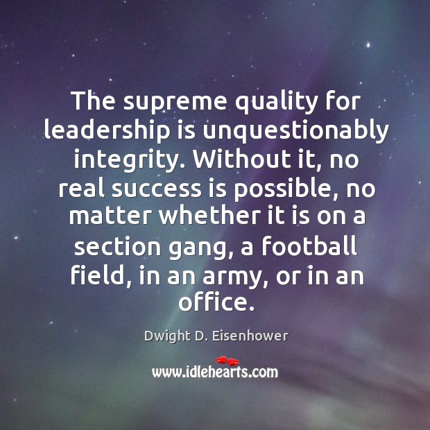 The supreme quality for leadership is unquestionably integrity. 