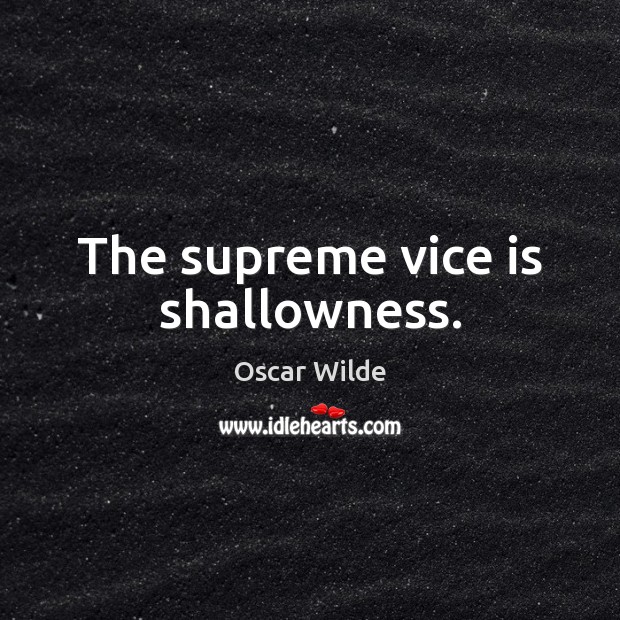 The supreme vice is shallowness. Oscar Wilde Picture Quote