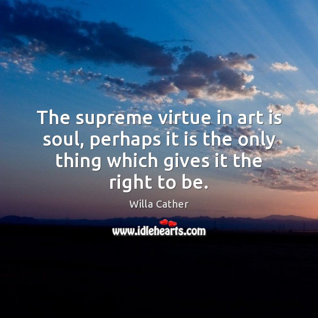 The supreme virtue in art is soul, perhaps it is the only Image