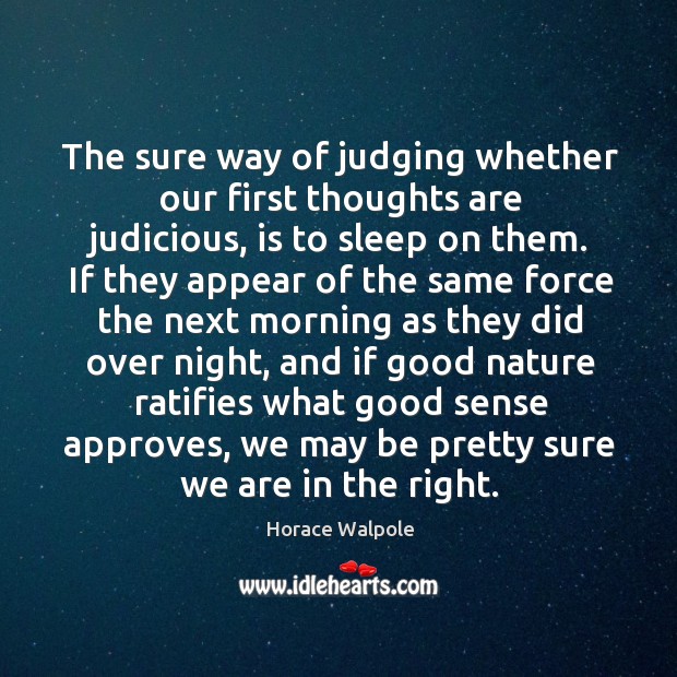 The sure way of judging whether our first thoughts are judicious, is Horace Walpole Picture Quote