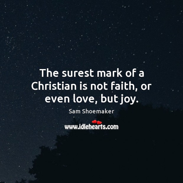 The surest mark of a Christian is not faith, or even love, but joy. Image