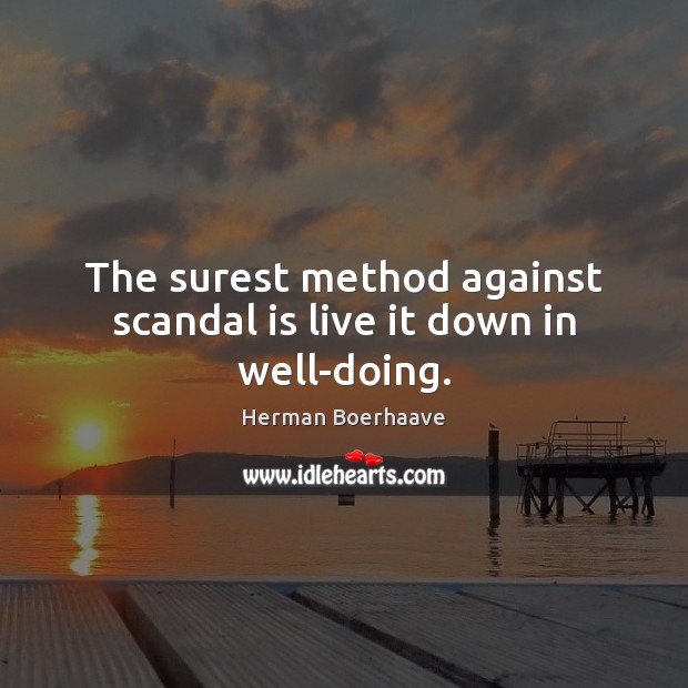 The surest method against scandal is live it down in well-doing. Image