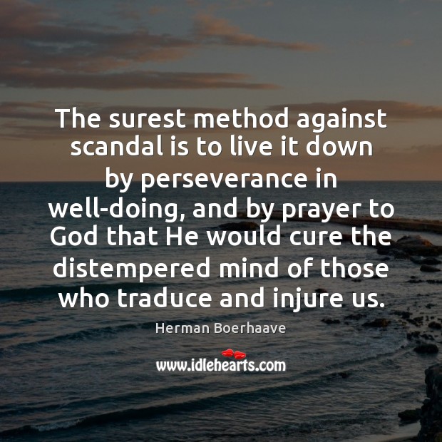 The surest method against scandal is to live it down by perseverance Herman Boerhaave Picture Quote