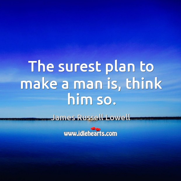 The surest plan to make a man is, think him so. Image
