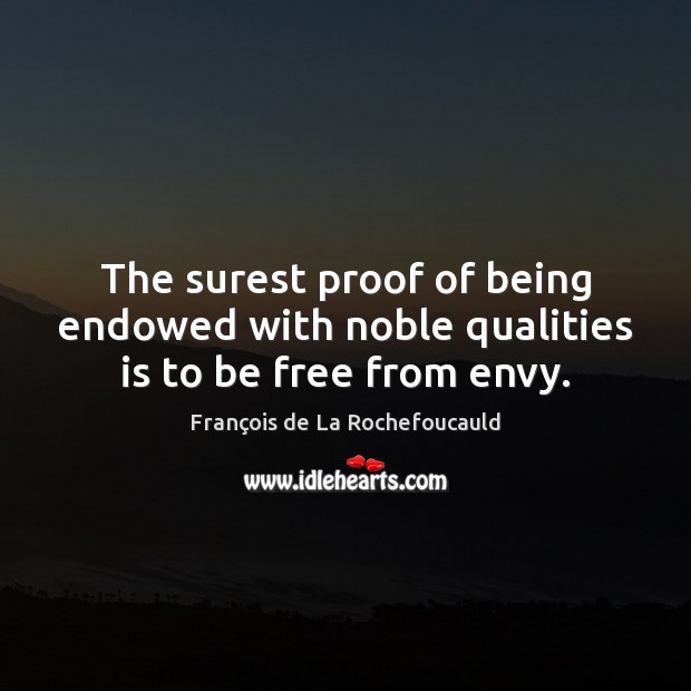 The surest proof of being endowed with noble qualities is to be free from envy. François de La Rochefoucauld Picture Quote