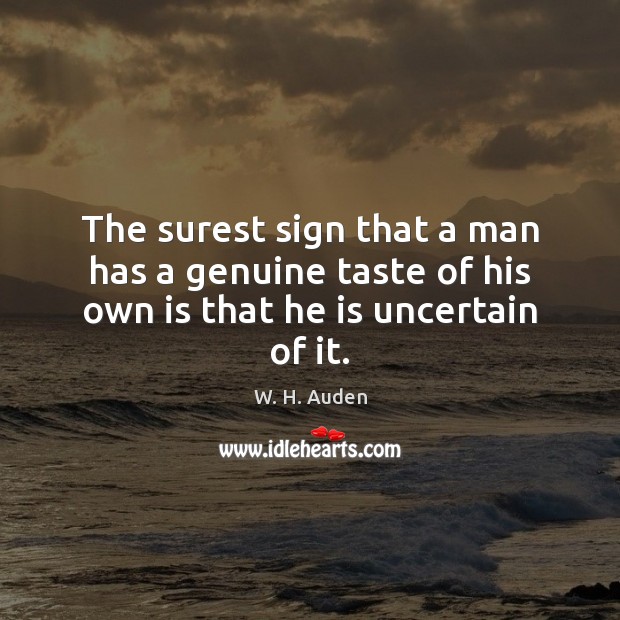 The surest sign that a man has a genuine taste of his own is that he is uncertain of it. Image