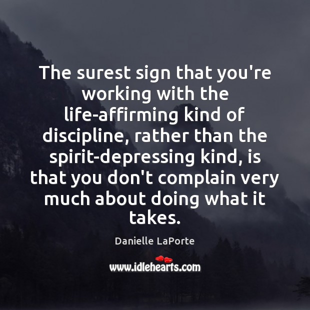 The surest sign that you’re working with the life-affirming kind of discipline, Danielle LaPorte Picture Quote