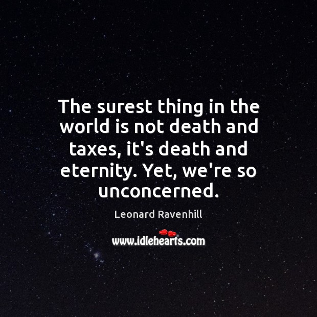 The surest thing in the world is not death and taxes, it’s Leonard Ravenhill Picture Quote