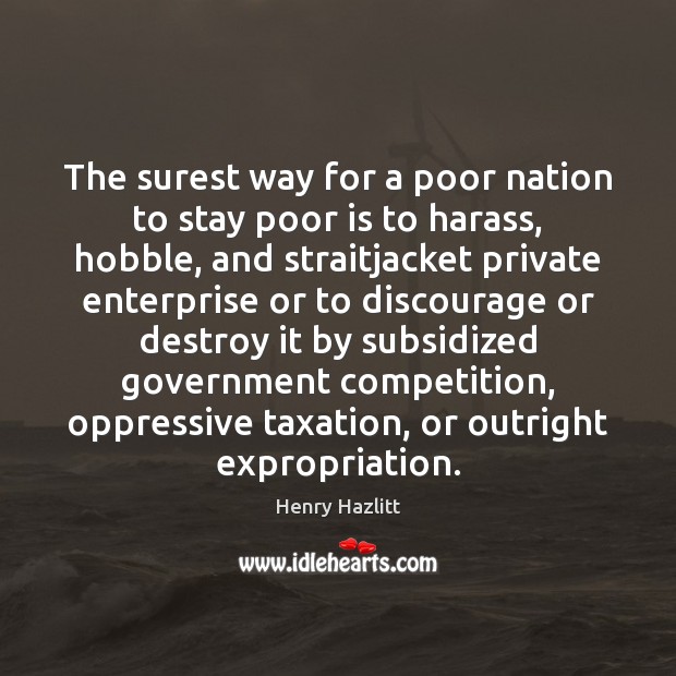 The surest way for a poor nation to stay poor is to Henry Hazlitt Picture Quote