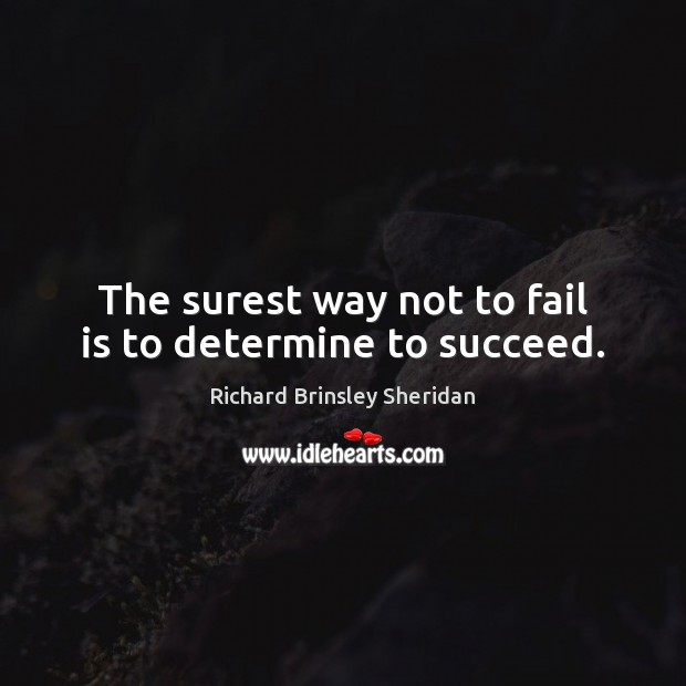The surest way not to fail is to determine to succeed. Richard Brinsley Sheridan Picture Quote