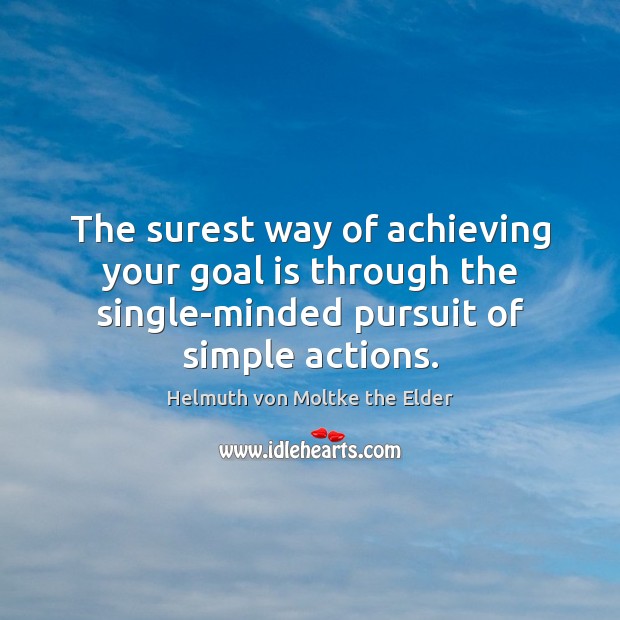 The surest way of achieving your goal is through the single-minded pursuit Helmuth von Moltke the Elder Picture Quote
