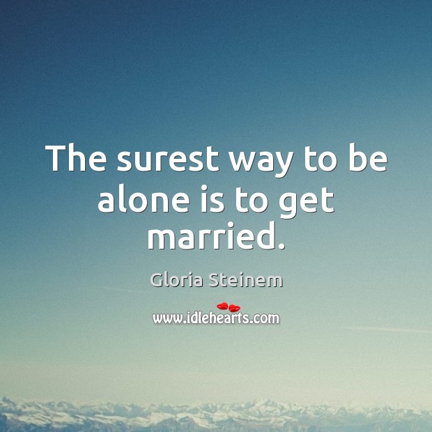 The surest way to be alone is to get married. Alone Quotes Image