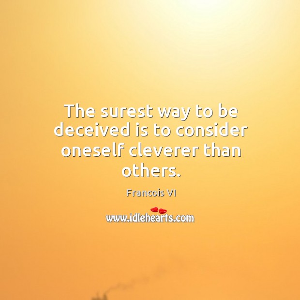 The surest way to be deceived is to consider oneself cleverer than others. Duc De La Rochefoucauld Picture Quote