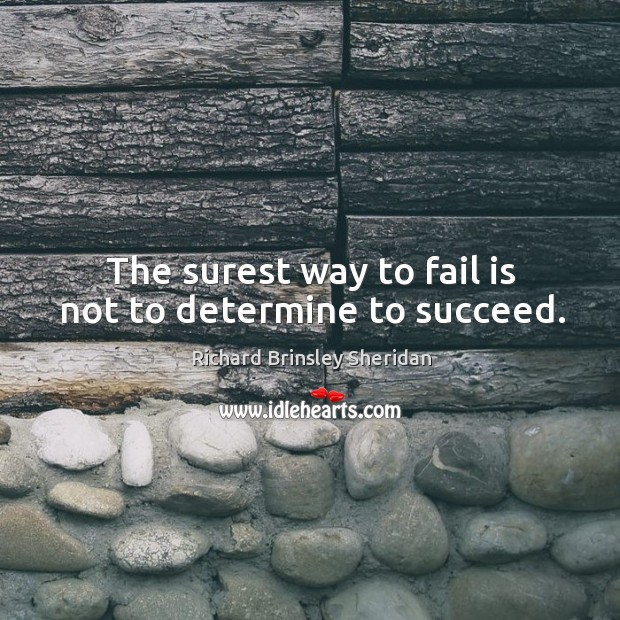 The surest way to fail is not to determine to succeed. Richard Brinsley Sheridan Picture Quote
