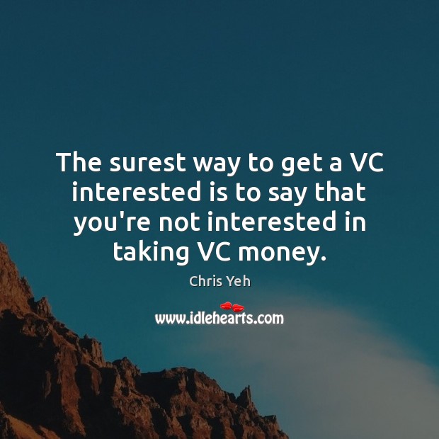 The surest way to get a VC interested is to say that Image