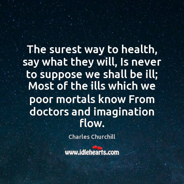 The surest way to health, say what they will, Is never to Charles Churchill Picture Quote